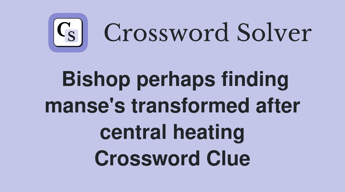 perhaps finding manse's transformed after central heating